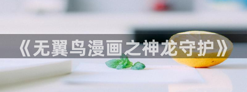 51漫画免费漫：《无翼鸟漫画之神龙守护》
