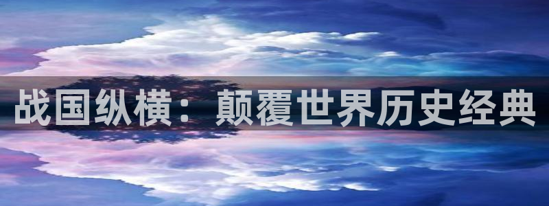 有没有免费看51漫画的网站：战国纵横：颠覆世界历史经典