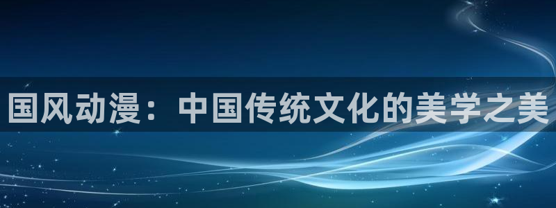 51漫画免费在线观看历史：国风动漫：中国传统文化的美学之美