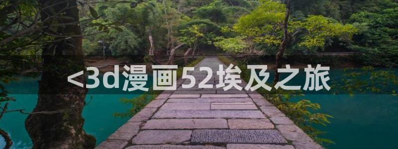 51漫画画真人版免费全集阅读：<3d漫画52埃及之旅